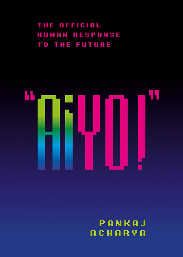 AIYO! The Official Human Response to the Future by Pankaj Acharya